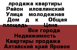 лродажа квартиры › Район ­ иловлинский › Улица ­ молодежная › Дом ­ д 2 к 4 › Общая площадь ­ 50 › Цена ­ 1 000 000 - Все города Недвижимость » Квартиры продажа   . Алтайский край,Яровое г.